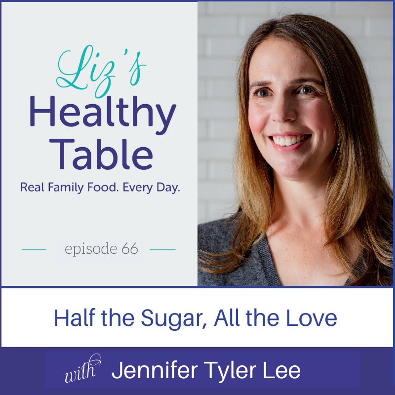Half the Sugar, All the Love: Jennifer Tyler Lee via lizshealthytable.com #podcast