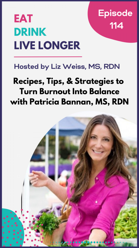 Recipes, Tips, & Strategies to Turn Burnout Into Balance with Patricia Bannan, MS, RDN via lizshealthytable.com #podcast