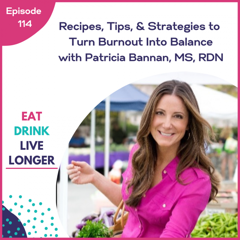 Recipes, Tips, & Strategies to Turn Burnout Into Balance with Patricia Bannan, MS, RDN via lizshealthytable.com #podcast